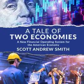 A Tale of Two Economies: A New Financial Operating System for the American Economy (Unabridged)