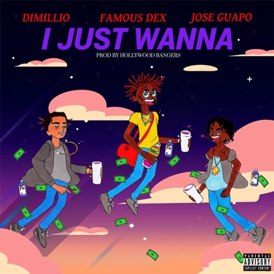 I Just Wanna (feat. Famous Dex & Jose Guapo) - Single