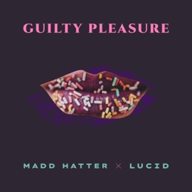 Guilty Pleasure (feat. Lucid) Madd Hatter