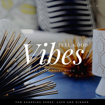 Feel-Good Vibes - Easy Going Vocal Music for Shopping Spree, Cafe and Dinner, Vol. 21
