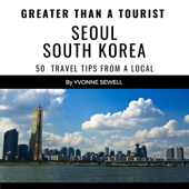 Greater than a Tourist: Seoul South Korea: 50 Travel Tips from a Local (Greater than a Tourist South Korea) (Unabridged) - Yvonne Sewell &amp; Greater Than a Tourist Cover Art