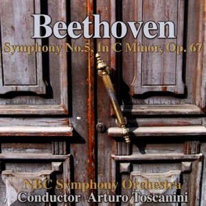 Beethoven: Symphony No.5, in C Minor, Op. 67 (feat. Arturo Toscanini)