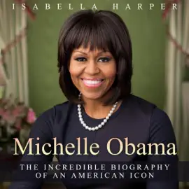 Michelle Obama: The Incredible Biography of an American Icon (Unabridged)