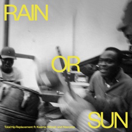 Rain or Sun (feat. KWAME YEBOAH & Nsoroma) Total Hip Replacement