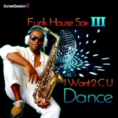 Funk House Sax III: I Want 2 C U Dance artwork