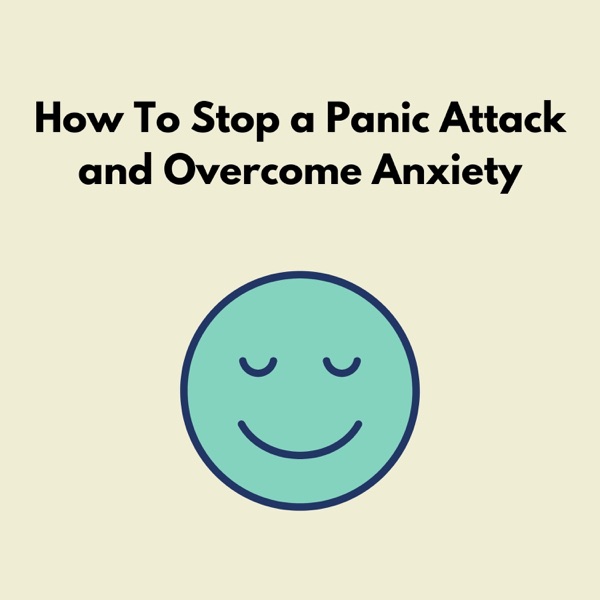 How to Stop a Panic Attack and Overcome Anxiety