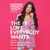 The Love Everybody Wants: What You're Looking For Is Already Yours (Unabridged) - Madison Prewett Troutt