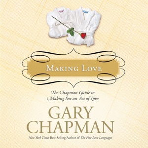 Making Love: The Chapman Guide to Making Sex an Act of Love (Marriage Saver)