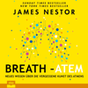 Breath - Atem: Neues Wissen über die vergessene Kunst des Atmens - James Nestor