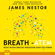 James Nestor - Breath - Atem: Neues Wissen über die vergessene Kunst des Atmens