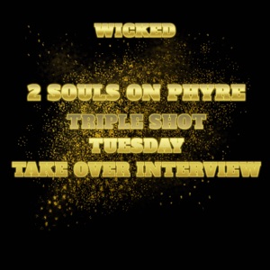 Wicked 2 Souls on Phyre Triple Shot Tuesday Take over Interview