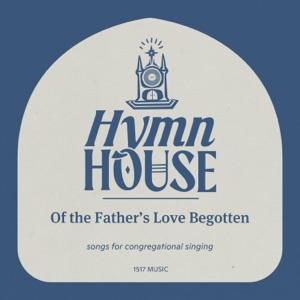 Of the Father's Love Begotten (Hymn House) - Single