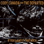 Cody Canada & The Departed - If You Want It That Much