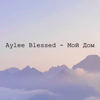Мой дом - Aylee Blessed