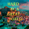 Hard by a Great Forest: A Novel (Unabridged) - Leo Vardiashvili