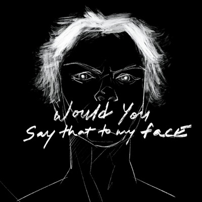 Would You Say That To My Face? - Single