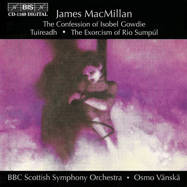MacMillan: The Confession of Isobel Gowdie, Tuireadh & The Exorcism of Rio Sumpúl