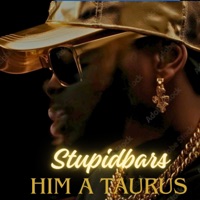 Him a Taurus - Stupid Bars
