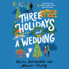 Three Holidays and a Wedding (Unabridged) - Uzma Jalaluddin & Marissa Stapley