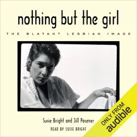 Nothing but the Girl: The Blatant Lesbian Image: A Portfolio and Exploration of Lesbian Erotic Photography (Unabridged)