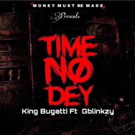 Time No Dey (feat. Gblinkzy) King Bugatti
