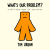 What's Our Problem?: A Self-Help Book for Societies - Tim Urban