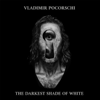 The Darkest Shade of White - Vladimir Pocorschi