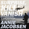 Surprise, Kill, Vanish - Annie Jacobsen