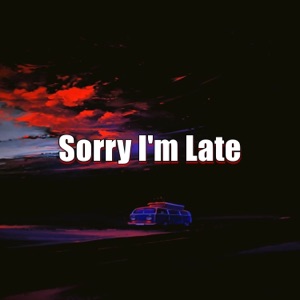 Sorry I'm Late