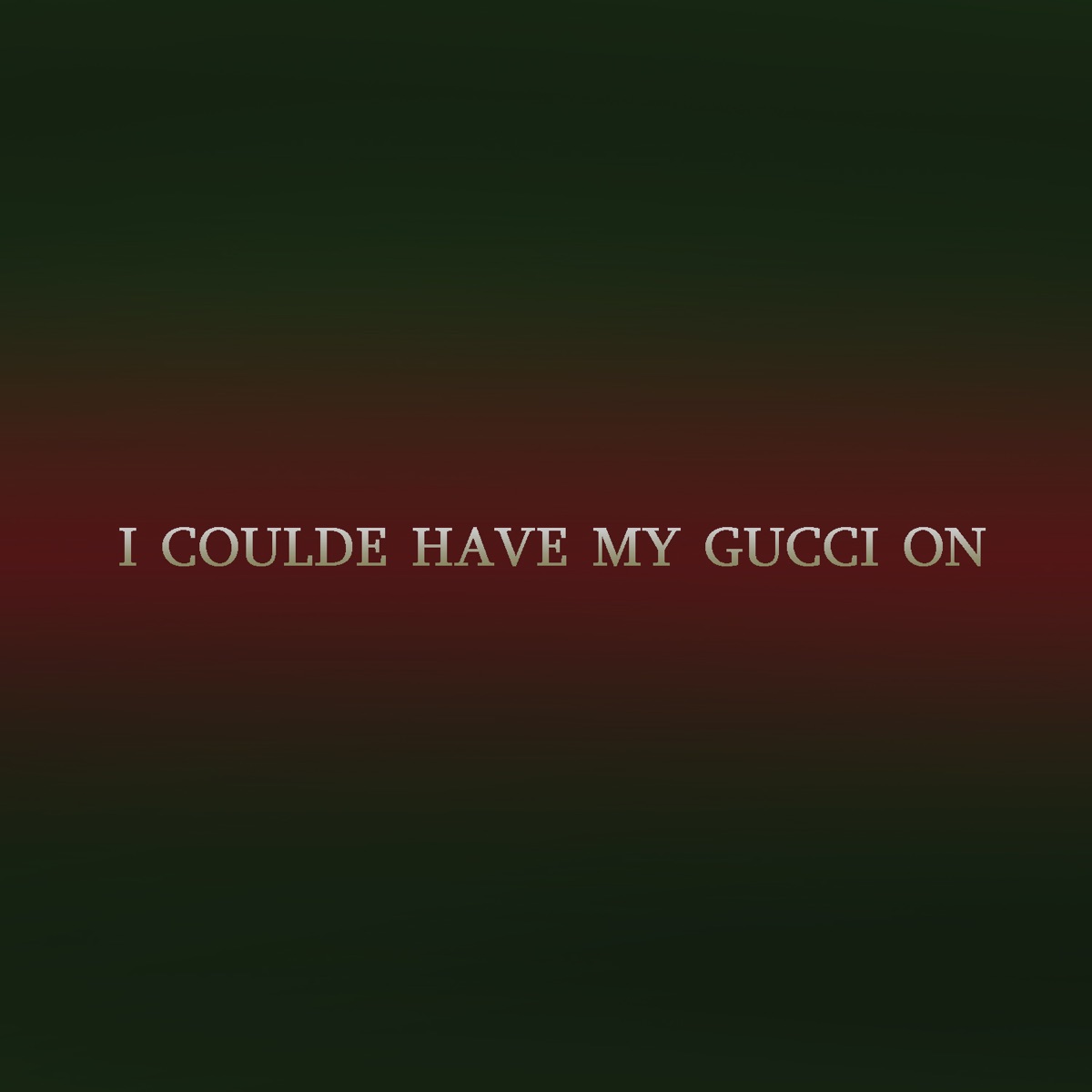I Could Have My Gucci On 