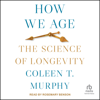 How We Age : The Science of Longevity - Coleen T. Murphy