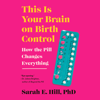 This is Your Brain on Birth Control: How the Pill Changes Everything (Unabridged) - Sarah Hill