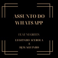 Assunto do Whatsapp (feat. MC NEGRITIN) - Single - Leozinho Acerola & DjWaguinho