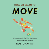 How We Learn to Move: A Revolution in the Way We Coach &amp; Practice Sports Skills (Unabridged) - Rob Gray Cover Art