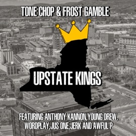 Upstate Kings (feat. Anthony Kannon, Young Drew, Wordplay, Jus One, Jerk & Awful P) Tone Chop & Frost Gamble