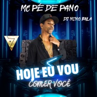 Hoje Eu Vou Comer Você - Single - MC Pe de Pano & DJ Nino Bala