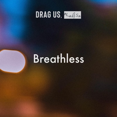 Breathless - Drag Us, Please