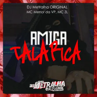 AMIGA TALARICA (feat. MC Menor da VP & MC ZL) by DJ Metralha Original song reviws