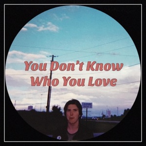 You Don't Know Who You Love - Single