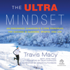 The Ultra Mindset : An Endurance Champion's 8 Core Principles for Success in Business, Sports, and Life - Travis Macy