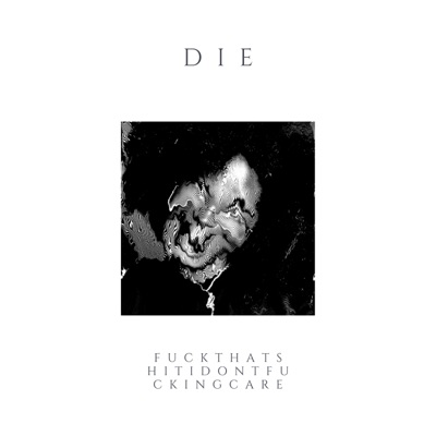DIE (FuckThatShitIdontFuckingCare) - Single