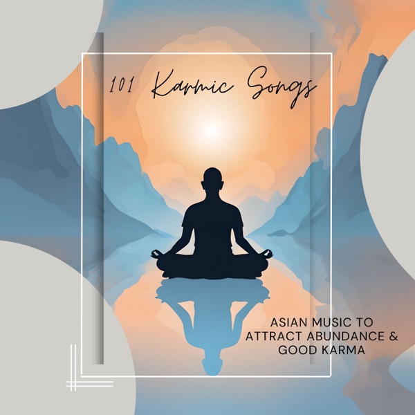 101 Karmic Songs - Asian Music to Attract Abundance & Good Karma
