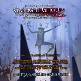 Gaslight Ghouls: Uneasy Tales of Sherlock Holmes, Monsters and Madmen (Unabridged)