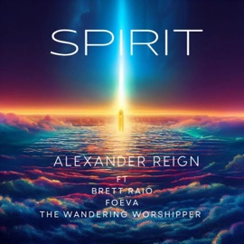 Spirit (feat. Brett Raio, Foeva & the Wandering Worshipper) [Radio Edit] Alexander Reign