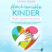Hochsensible Kinder - Begabt, besonders & bezaubernd: Sensible und gefühlsstarke Kinder verstehen, liebevoll begleiten und unterstützen (Hochsensibilität bei Kindern) - Athina Crane
