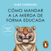 Cómo mandar a la mierda de forma educada - Alba Cardalda