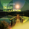 Calm Classical Music for Deep Relaxation - Various Artists