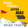 Habla menos, actúa más - Brian Tracy