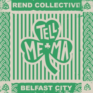 Rend Collective Tell Me Ma (Belfast City)