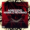 Agressivo Mama o Novinho - Single